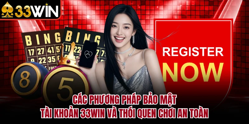 Các phương pháp bảo mật tài khoản 33Win và thói quen chơi an toàn