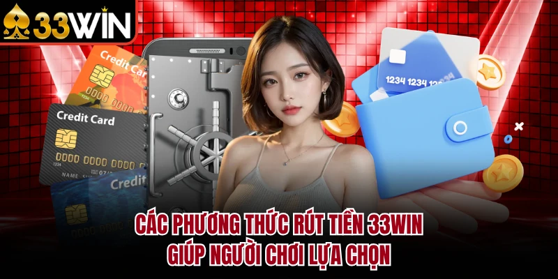 Các phương thức rút tiền 33Win giúp người chơi lựa chọn