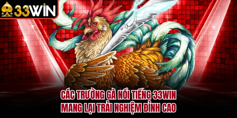 Các Trường Gà Nổi Tiếng 33WIN Mang Lại Trải Nghiệm Đỉnh Cao
