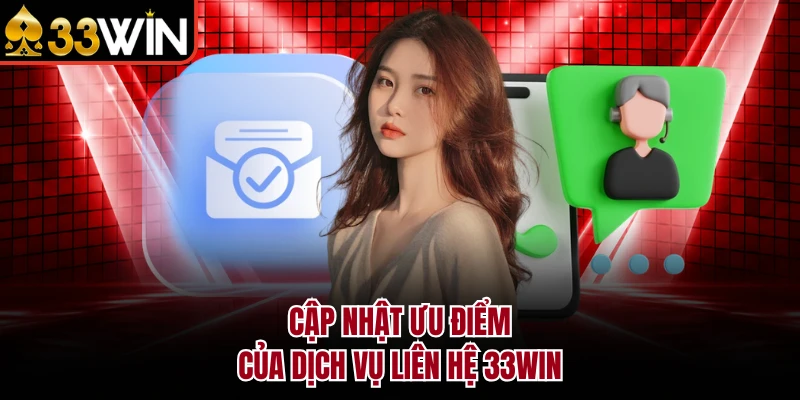 Cập nhật ưu điểm của dịch vụ liên hệ 33WIN