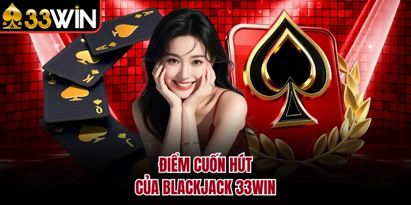 Điểm cuốn hút của Blackjack 33WIN 