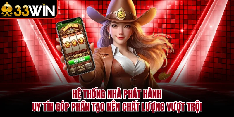 Hệ thống nhà phát hành uy tín góp phần tạo nên chất lượng vượt trội