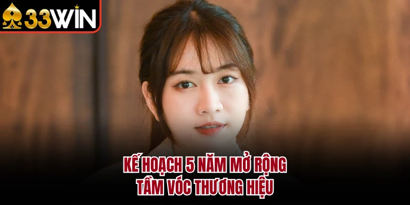 Kế hoạch 5 năm mở rộng tầm vóc thương hiệu 