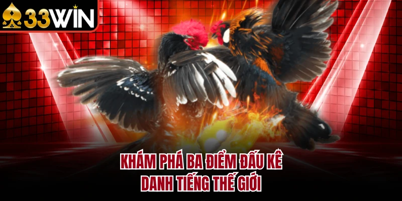 Khám phá ba điểm đấu kê danh tiếng thế giới
