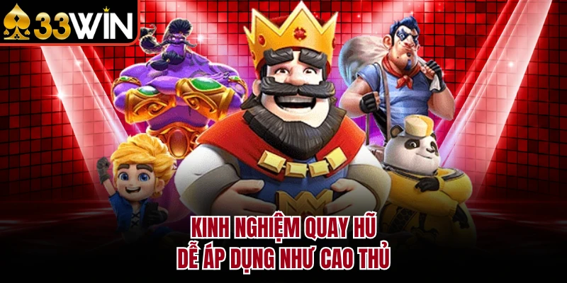 Kinh nghiệm quay hũ dễ áp dụng như cao thủ
