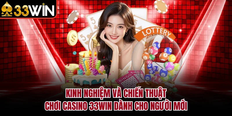 Kinh nghiệm và chiến thuật chơi Casino 33Win dành cho người mới 