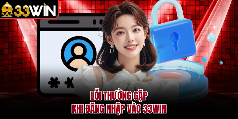 Lỗi thường gặp khi đăng nhập vào 33Win