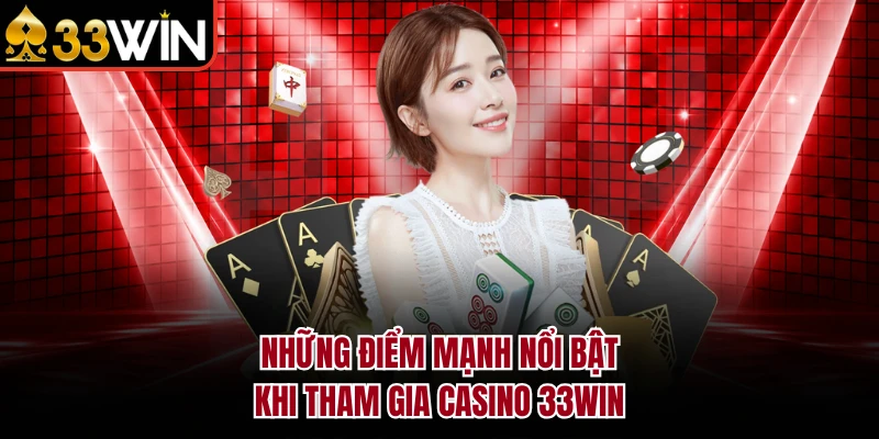 Những điểm mạnh nổi bật khi tham gia Casino 33Win 