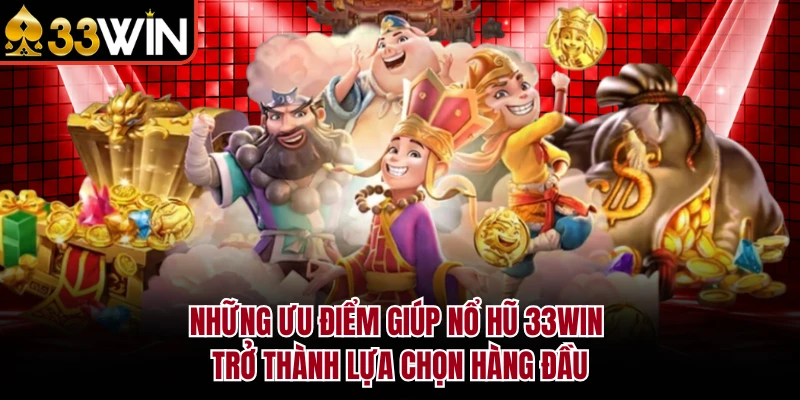 Những ưu điểm giúp nổ hũ 33Win trở thành lựa chọn hàng đầu