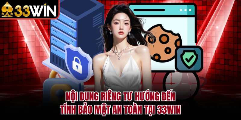 Nội dung riêng tư hướng đến tính bảo mật an toàn tại 33WIN