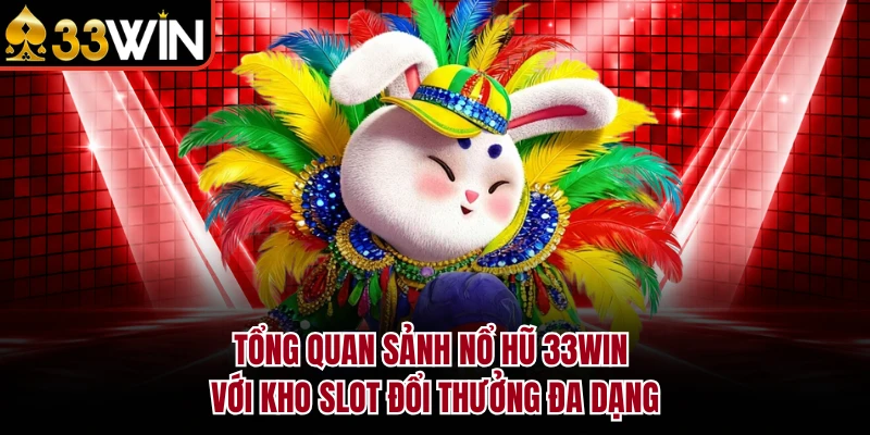 Tổng quan sảnh nổ hũ 33Win với kho slot đổi thưởng đa dạng