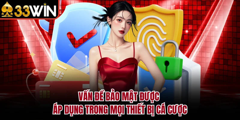 Vấn đề bảo mật được áp dụng trong mọi thiết bị cá cược