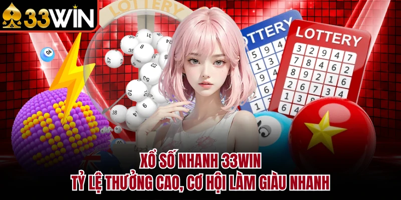 Xổ Số Nhanh 33WIN - Tỷ Lệ Thưởng Cao, Cơ Hội Làm Giàu Nhanh