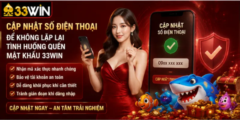 Cập nhật số điện thoại để không lặp lại tình huống quên mật khẩu 33Win
