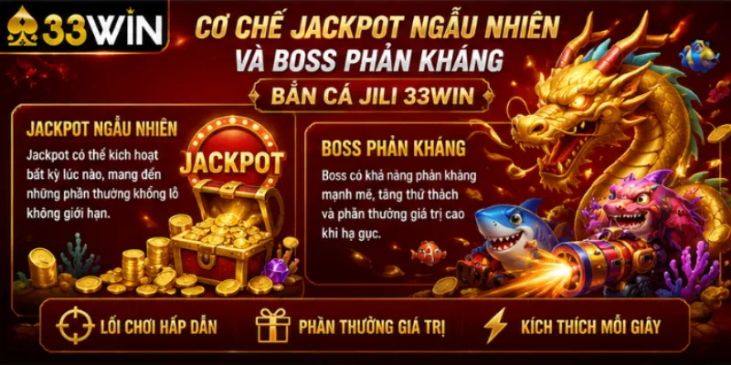 Cơ chế jackpot ngẫu nhiên và boss phản kháng bắn cá JILI 33Win