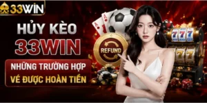 Hủy kèo 33Win – Những trường hợp vé được hoàn tiền