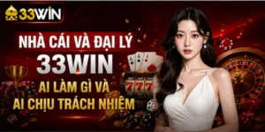 Nhà cái và đại lý 33Win – Ai làm gì và ai chịu trách nhiệm